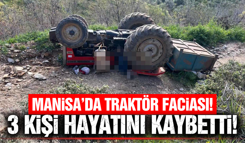 Manisa'da traktör devrildi: 3 kişilik aile yok oldu!