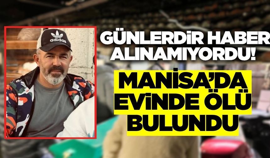 Manisa'da yalnız yaşadığı evinde ölü bulundu!