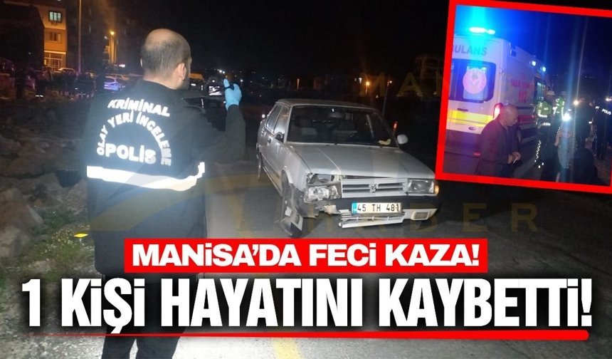 Manisa'da otomobilin çarptığı adam hayatını kaybetti
