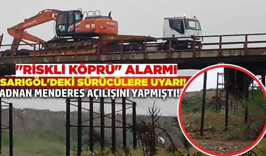 Sarıgöl'de "Riskli Köprü" alarmı: Ağır vasıtalara uyarı!