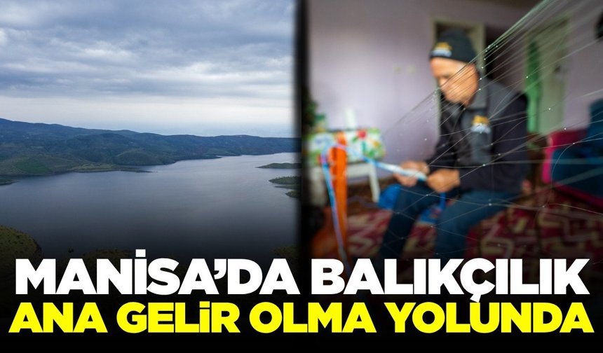 Manisa'nın denizi yoksa barajı var: Balıkçılar umutlu