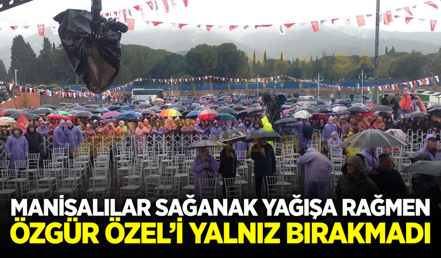 Yağmur engel olamadı: Binlerce Manisalı Özgür Özel için meydanlardaydı!