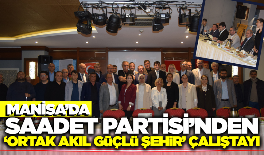 Saadet Partisi Manisa’da "Ortak Akıl" Masasını Kurdu
