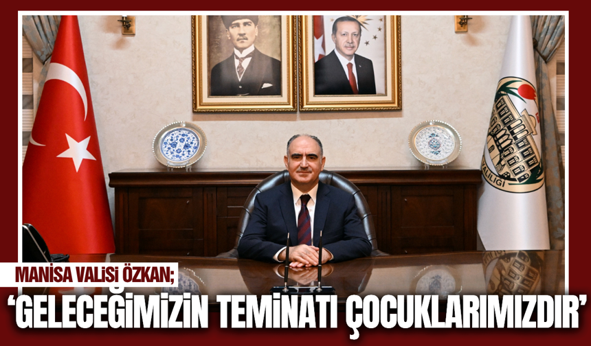 Manisa Valisi Vahdettin Özkan’dan 23 Nisan mesajı
