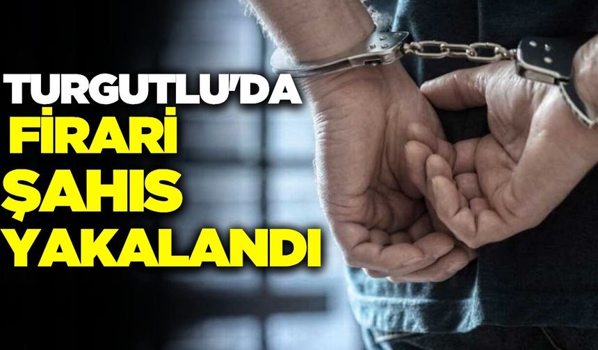 Turgutlu'da Firari Şahıs Kıskıvrak Yakalandı