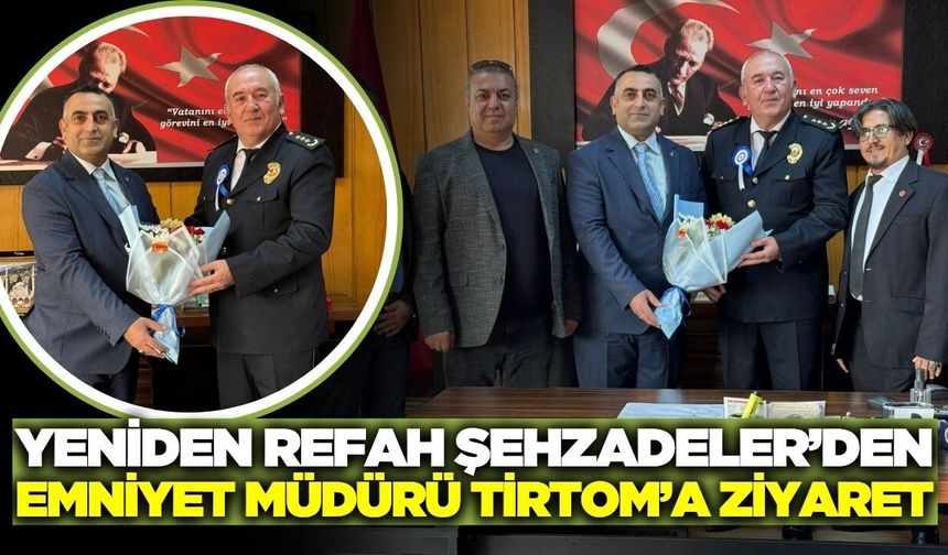 Yeniden Refah Şehzadeler’den Emniyet Müdürü Tirtom’a “Polis Haftası” Ziyareti