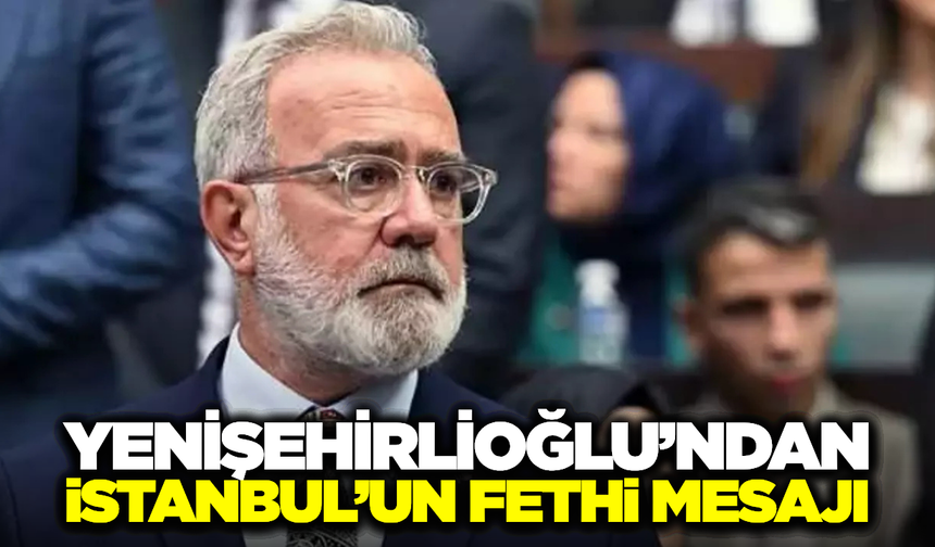 AK Partili Yenişehirlioğlu’ndan Fethin 573. Yılına Özel Paylaşım