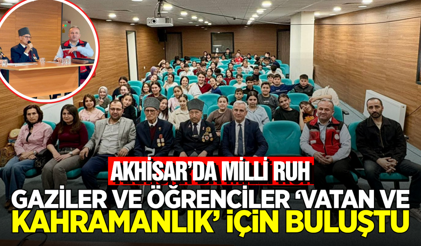 Akhisar’da Gaziler ve Öğrenciler "Vatan ve Kahramanlık" İçin Buluştu