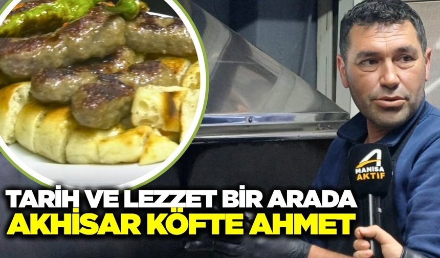 Akhisar'ın tarih ve lezzeti birleştiren köftecisi: Köfte Ahmet