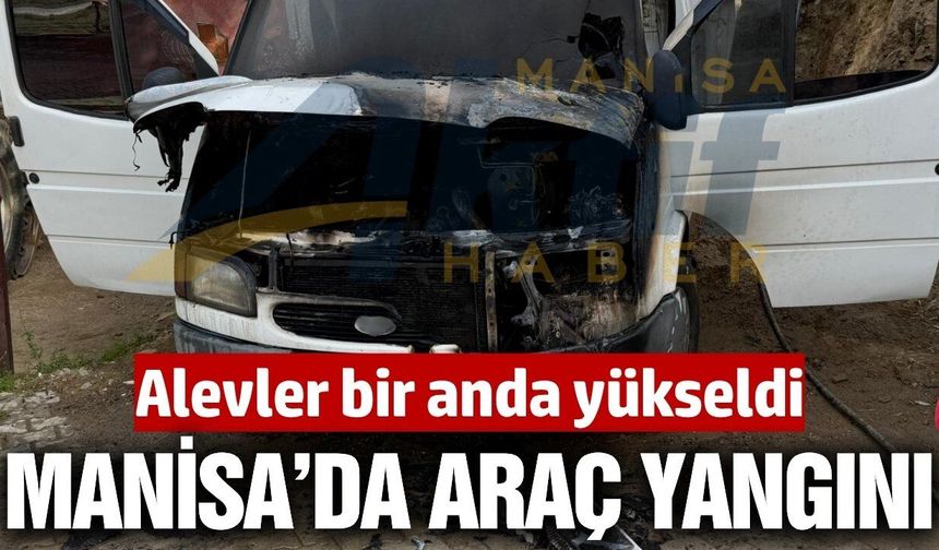 Alaşehir'de park halindeki kamyonet alev aldı