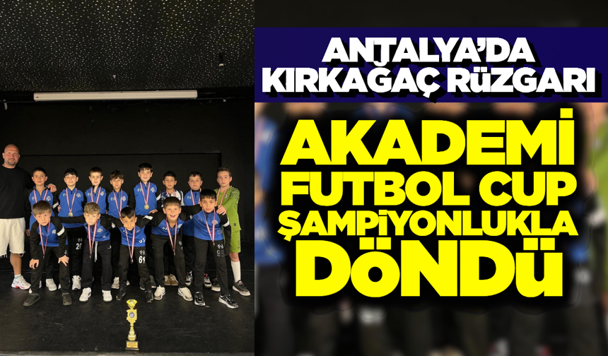 Antalya'da 32 Takımın Katıldığı Futbol Turnuvasında Kırkağaç Akademi Şampiyon Oldu