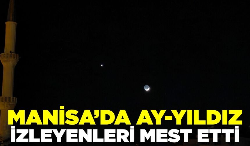 Manisa'da ay-yıldız izleyenleri mest etti