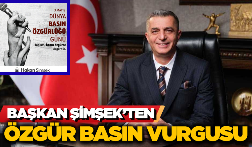 Başkan Hakan Şimşek’ten Dünya Basın Özgürlüğü Günü Mesajı