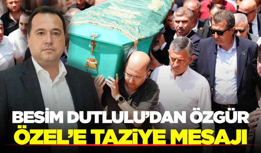 Besim Dutlulu'dan Özgür Özel'e Taziye Mesajı: "Mekanı Cennet Olsun"