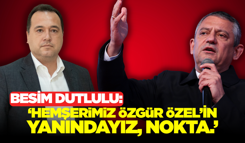 CHP’deki Kurultay Kararı Sonrası Besim Dutlulu’dan Özgür Özel’e Net Destek: "Yanındayız, Nokta"
