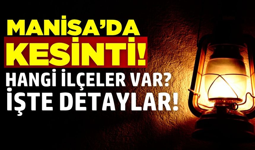 Manisa'da elektrik kesintisi var: Yetkili firma ilçe ilçe paylaştı
