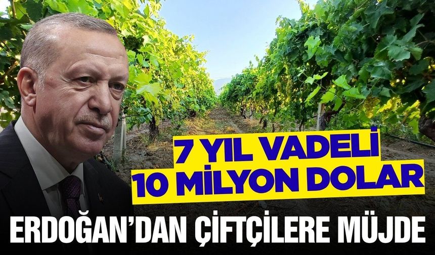 Erdoğan’dan çiftçiye 10 milyon dolarlık müjde