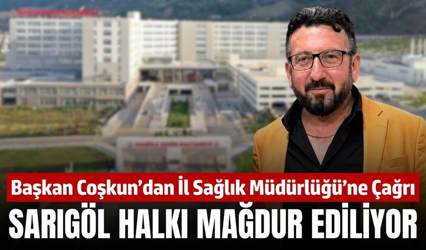 Ersun Coşkun: Sarıgöl halkı mağdur ediliyor