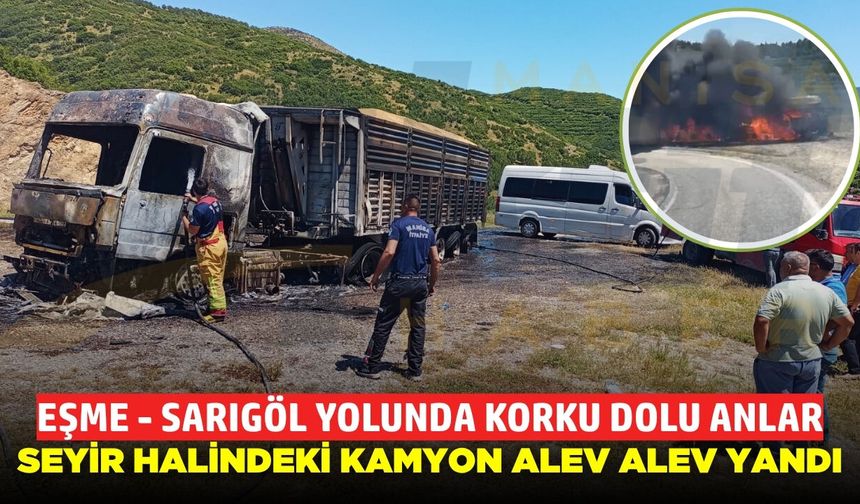 Sarıgöl'de kamyon yangını: Alev topuna döndü