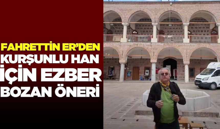 Manisa’nın kalbi Kurşunlu Han için Fahrettin Er'den öneri