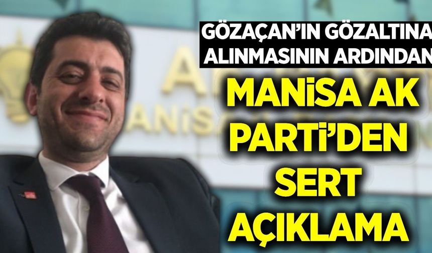 AK Parti Manisa İl Başkanlığı’ndan Gözaçan’ın gözaltına alınmasına ilişkin açıklama