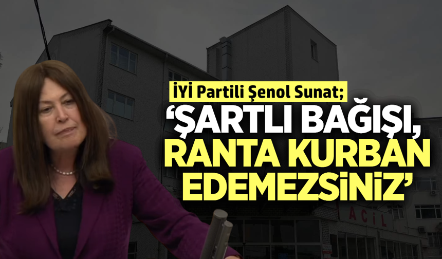 İYİ Partili Sunat’tan şartlı bağış iddiası!