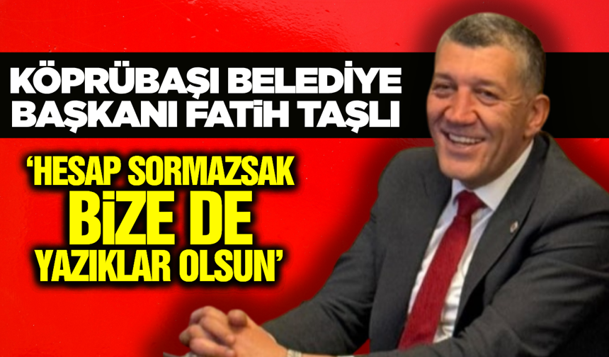 Köprübaşı Belediye Başkanı Fatih Taşlı’dan Sert Açıklamalar