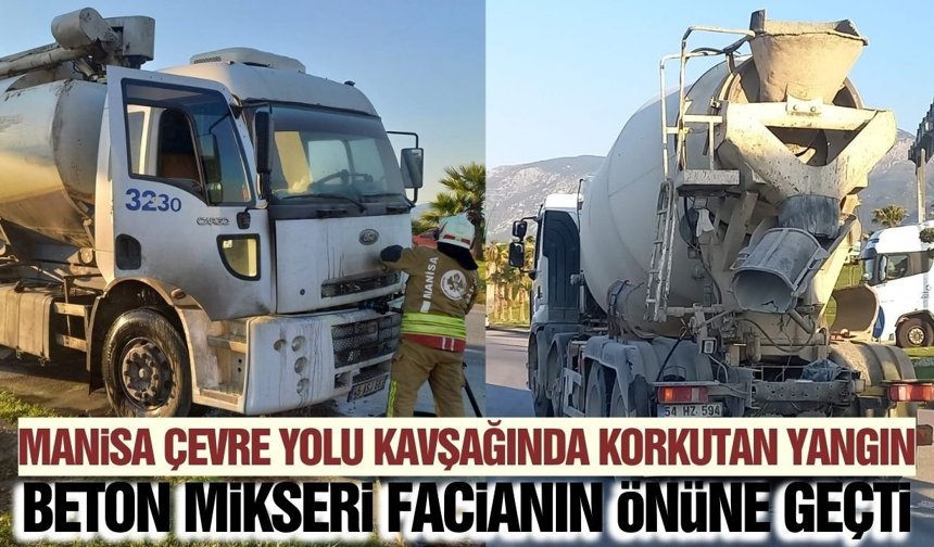 Manisa'da Yangın Alarmı: Beton mikseri felaketi önledi