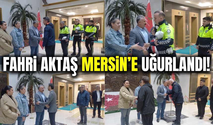 Emniyet Müdürü Fahri Aktaş, Mersin'e uğurlandı!