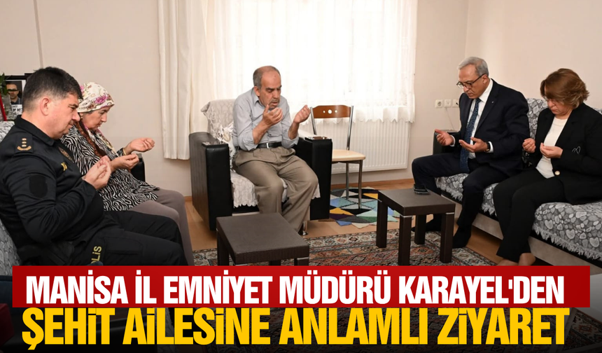 Manisa İl Emniyet Müdürü Karayel Göreve Şehit Ailesini Ziyaret Ederek Başladı