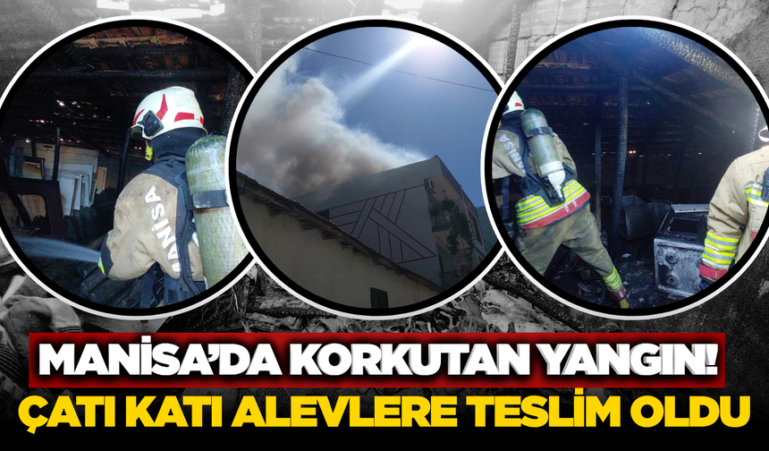 Manisa Kırkağaç'ta Ev Yangını: Çatı Katı Küle Döndü
