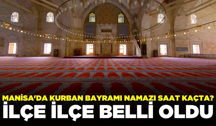 Manisa'da Kurban Bayramı namazı saat kaçta? İlçe ilçe belli oldu