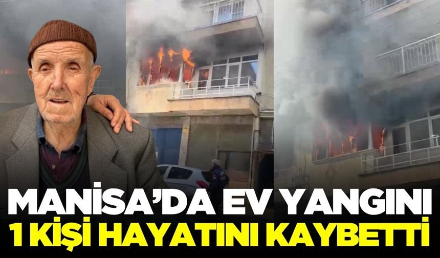 Turgutlu’da ev yangını can aldı: 1 kişi hayatını kaybetti