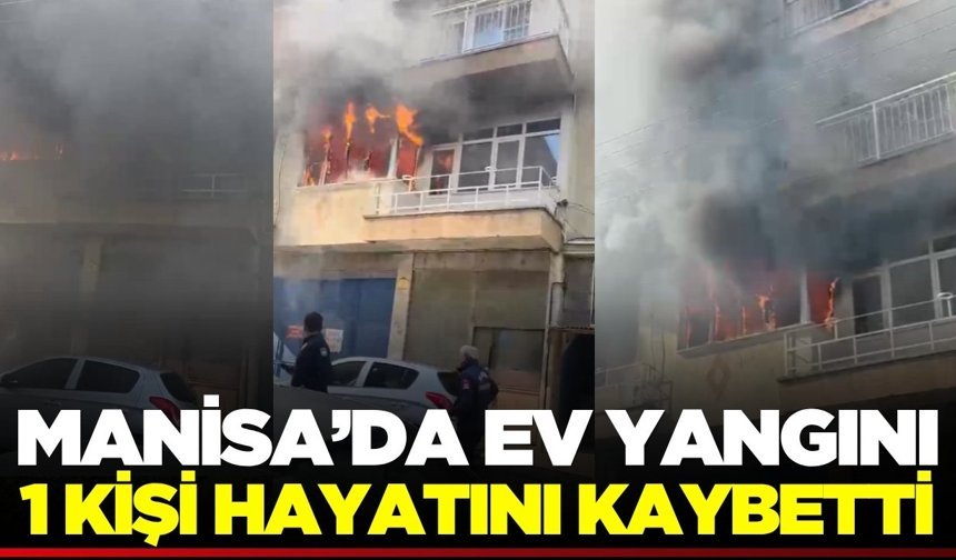 Turgutlu’da ev yangını can aldı: 1 kişi hayatını kaybetti