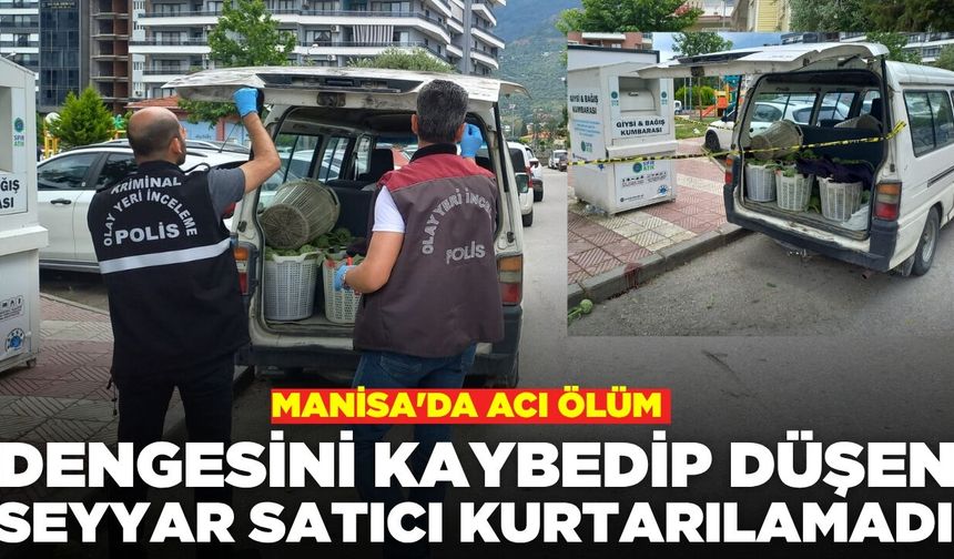 Manisa'da acı olay: ​Dengesini kaybedip düşen seyyar satıcı hayatını kaybetti
