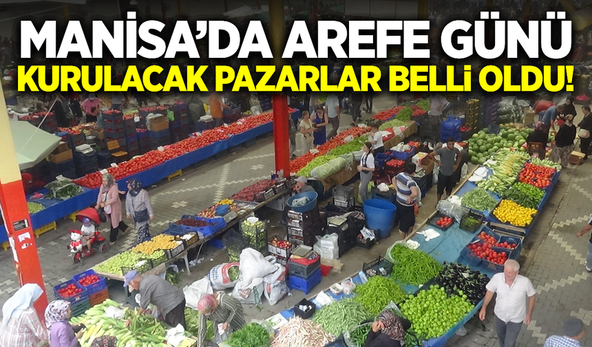 Manisa'da Arefe Günü Hangi Pazarlar Açık? İşte Tam Liste
