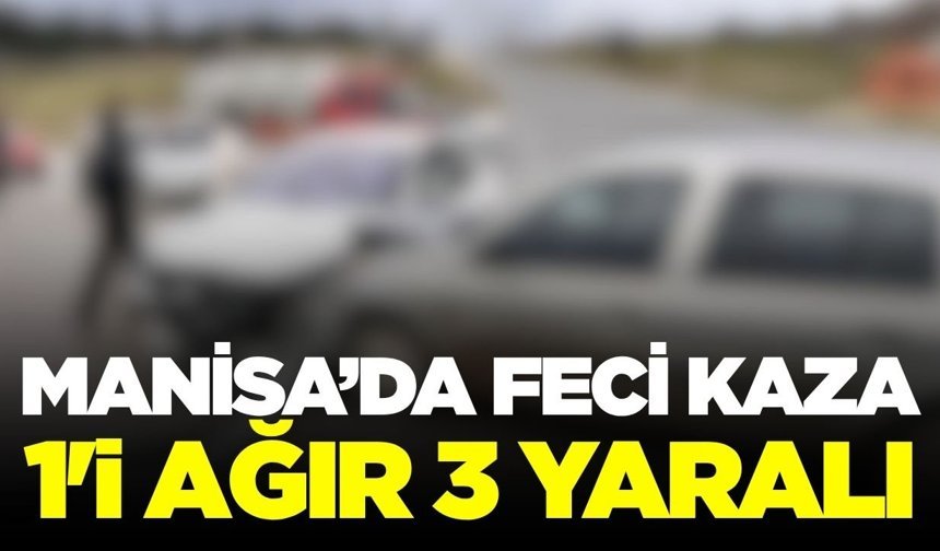 Manisa'da otomobiller çarpıştı: 1'i ağır 3 yaralı