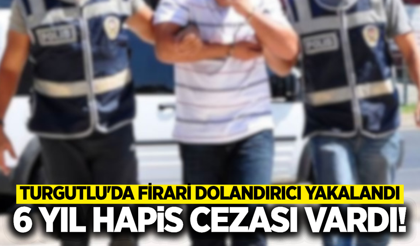 Turgutlu'da iki ayrı suçtan aranan firari yakalandı!