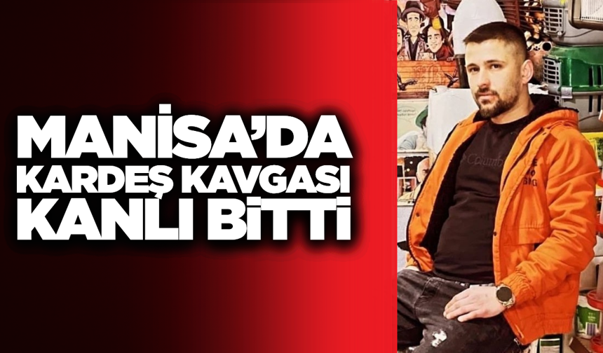 Manisa'da Kardeş Dehşeti Kanlı Bitti