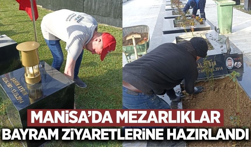 Manisa’da mezarlıklar bayrama hazırlanıyor: 17 ilçede yoğun mesai