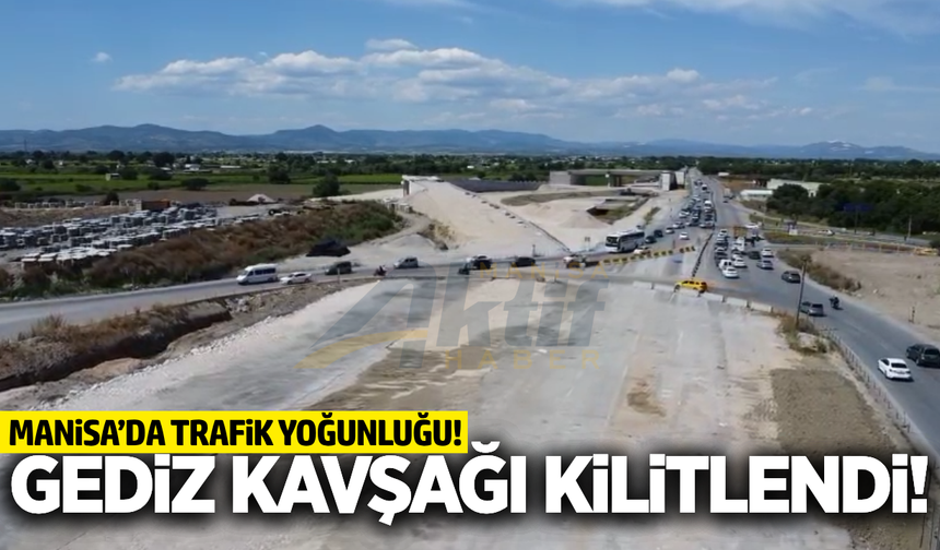 Manisa'da Tatil Dönüşü Yoğunluğu: Gediz Kavşağı'nda Trafik Kilit!