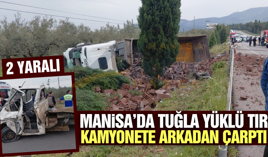 Manisa'da tuğla yüklü tır kamyonete arkadan çarptı: 2 yaralı