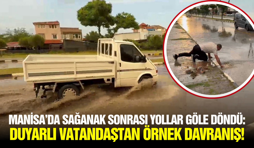 Manisa'da Yollar Göle Döndü, Örnek Vatandaş Rögarları Temizledi!