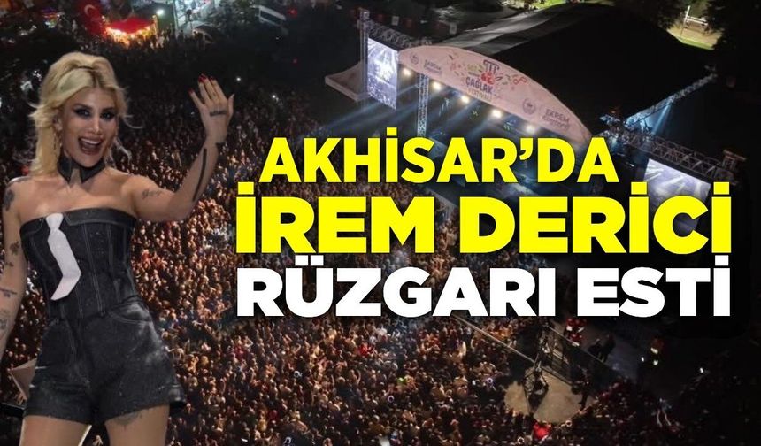 Manisalılar İrem Derici ile eğlenceyi zirveye taşıdı!