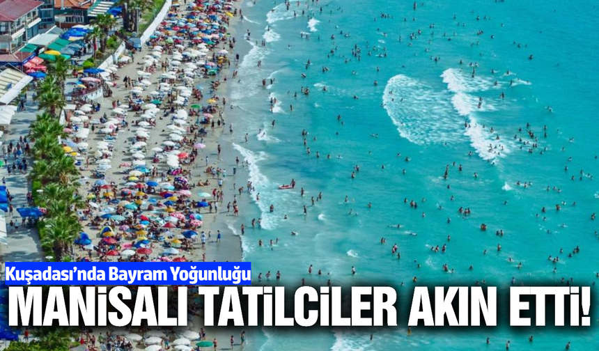 Manisalıların tatil tercihi yine Kuşadası oldu