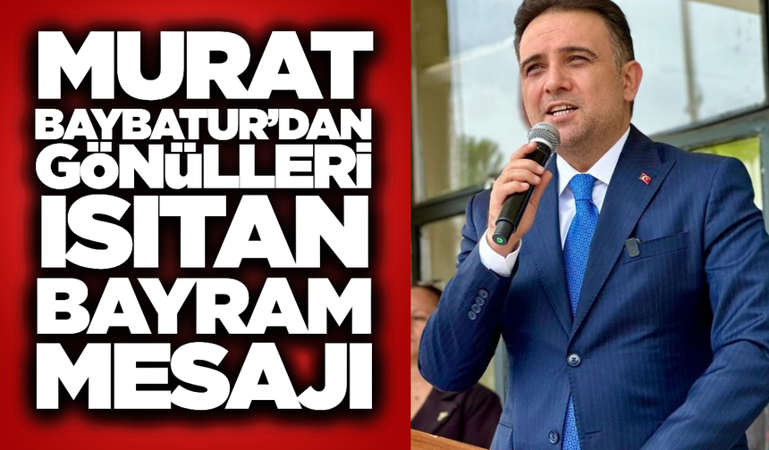 Murat Baybatur’dan Birlik ve Beraberlik Dolu Bayram Mesajı