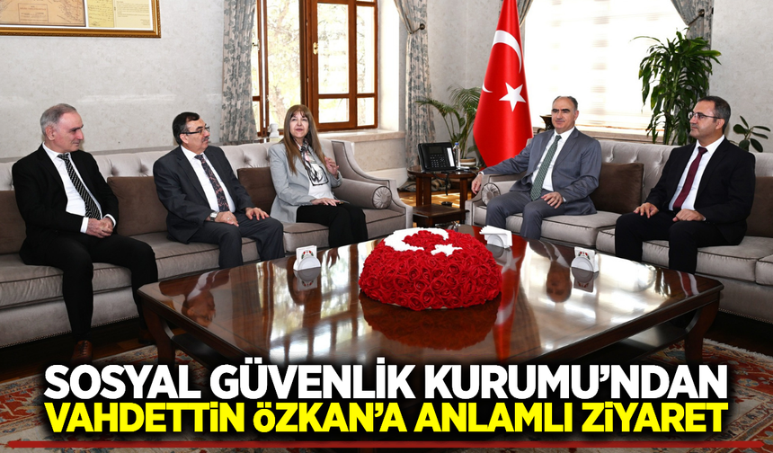 SGK Heyetinden Vali Özkan’a ‘Sosyal Güvenlik Haftası’ Ziyareti