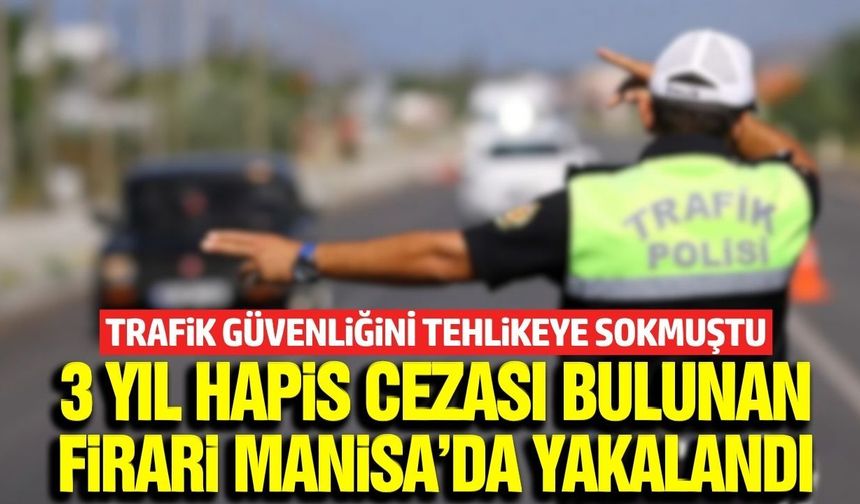 Manisa'da  kesinleşmiş hapis cezası bulunan firari hükümlü yakalandı