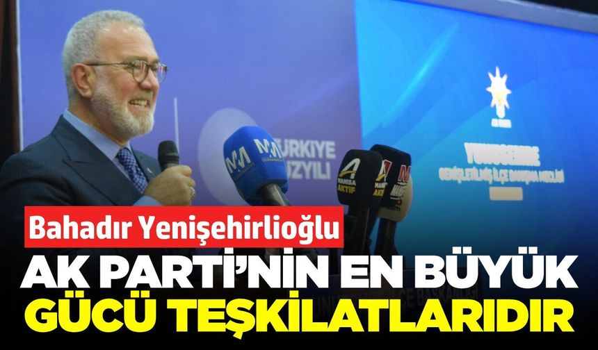 Yenişehirlioğlu'ndan Manisa'da Teşkilatlara Net Mesaj 'AK Parti'nin En Büyük Gücü Teşkilattır!'