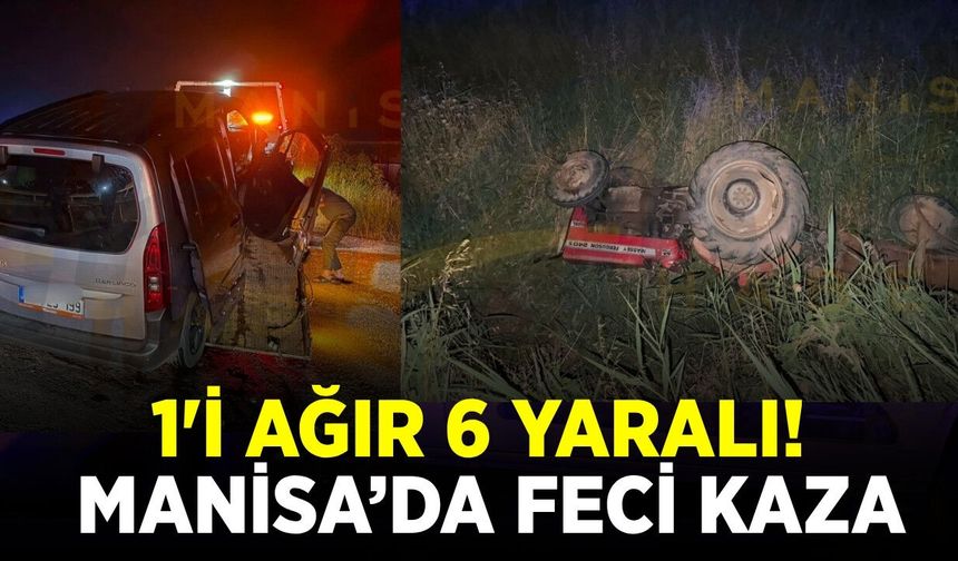 Manisa'da Feci Kaza: Otomobil ile Traktör Çarpıştı, 1'i Ağır 6 Yaralı!